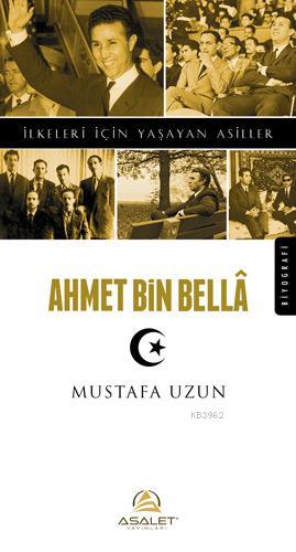 Ahmet Bin Bella; İlkeleri İçin Yaşayan Asiller