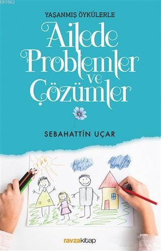 Ailede Problemler ve Çözümler; Yaşanmış Öykülerle