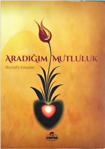 Aradığım Mutluluk; Dünya ve Ahiret Mutluluğunun Anahtarı İman