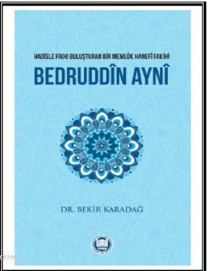 Bedruddîn Aynî; Hadisle Fıkhı Buluşturan Bir Memlük Hanefî Fakihi