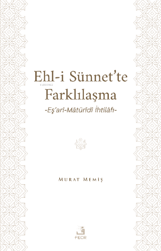 Ehl-İ Sünnet’te Farklılaşma -Eş’arî-Mâtürîdî İhtilâfı-