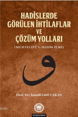 Hadislerde Görülen İhtilaflar ve Çözüm Yolları; (Muhtelifü'l-Hadis İlm