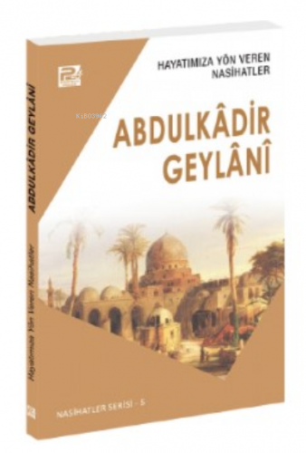 Hayatımıza Yön Veren Nasihatler; Abdulkâdir Geylânî