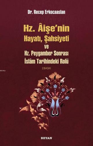 Hz. Aişenin Hayatı, Şahsiyeti ve Hz. Peygamber Sonrası İslam Tarihinde