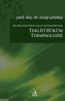 İlk Beş Asır Fıkıh Usulü Literatüründe Teklifî Hüküm Terminolojisi Tek