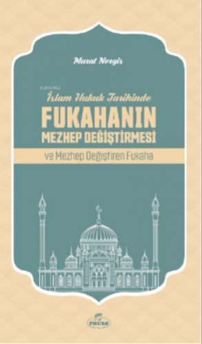 İslam Hukuk Tarihinde Fukahanın Mezhep Değiştirmesi ve Mezhep Değiştir