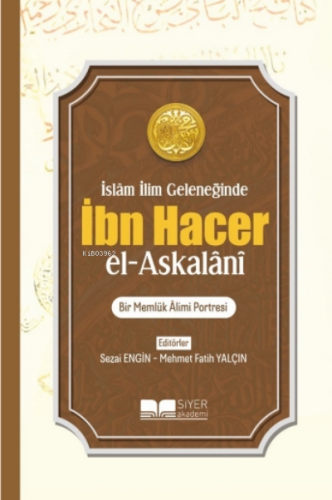 İslam İlim Geleneğinde İbn Hacer El Askalani;Bir Memlük Alimi Portresi