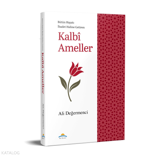 Kalbî Ameller;Bütün Hayatı İbadet Haline Getiren