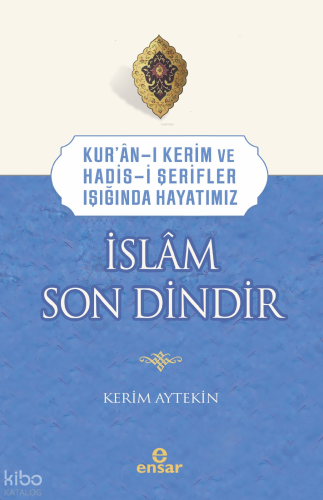 Kur’an-ı Kerim ve Hadis-i Şerifler Işığında Hayatımız - İslâm Son Dindir