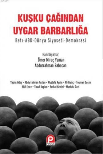 Kuşku Çağından Uygar Barbarlığa; Batı- Abd Dünya Siyaseti-Demokrasi