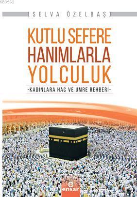 Kutlu Sefere Hanımlarla Yolculuk; Kadınlara Hac ve Umre Rehberi