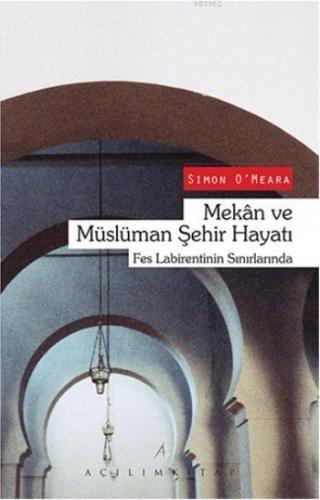 Mekan ve Müslüman Şehir Hayatı; Fes Labirentinin Sınırlarında