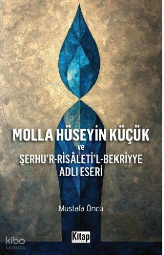 Molla Hüseyin Küçük ve Şerhu'r-Risaleti'l-Bekriyye Adlı Eseri