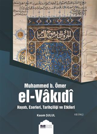 Muhammed B Ömer El Vakıdı; Hayatı Eserleri Tarihçiliği ve Etkileri