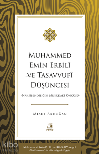 Muhammed Emin Erbilî ve Tasavvufî Düşüncesi -Nakşibendiliğin Mısır'daki Öncüsü-