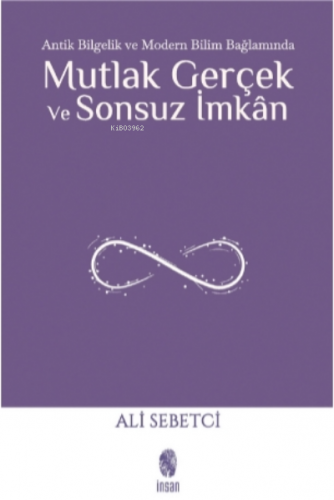 Mutlak Gerçek ve Sonsuz İmkân;Antik Bilgelik ve Modern Bilim Bağlamınd