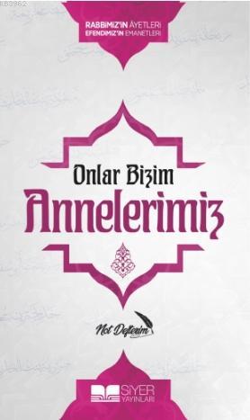 Onlar Bizim Annelerimiz Not Defterim; Rabbimizin Ayetleri Efendimizin 