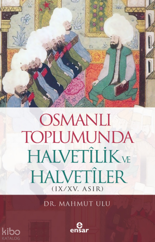 Osmanlı Toplumunda Halvetilik ve Halvetiler (IX-XV. Asır)