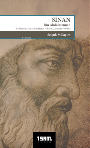 Sinan Bin Abdülmennan ;Bir Dünya Mimarının Hayat Hikayesi Eserleri ve 