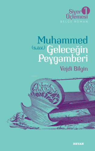 Siyer Üçlemesi 1 - Muhammed (s.a.v.) Geleceğin Peygamberi