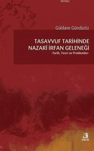 Tasavvuf Tarihinde Nazari İrfan Geleneği Tarih, Teori ve Problemler