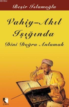 Vahiy-Akıl Işığında Dini Doğru Anlamak