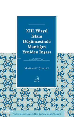 XIII. Yüzyıl İslam Düşüncesinde Mantığın Yeniden İnşası