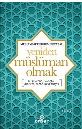 Yeniden Müslüman Olmak; Düşüncede, İnançta, Yürekte, Sözde, Davranışta